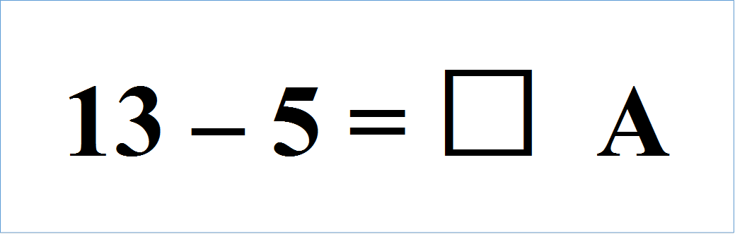 13 – 5 = *  А

