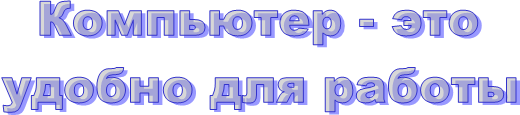 Компьютер - это
удобно для работы