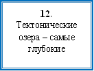 12.  Тектонические озера – самые глубокие