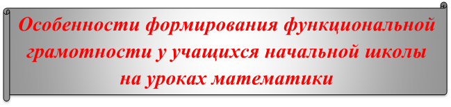 Особенности формирования функциональной грамотности у учащихся начальной школы на уроках математики

