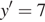 y'=7