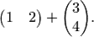 \begin{pmatrix}1&2\end{pmatrix}+\begin{pmatrix}3\\4\end{pmatrix}\!.