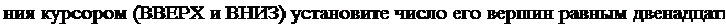 Надпись: ния курсором (ВВЕРХ и ВНИЗ) установите число его вершин равным двенадцати. 