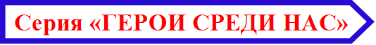 Серия «ГЕРОИ СРЕДИ НАС»