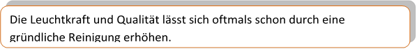 Die Leuchtkraft und Qualität lässt sich oftmals schon durch eine gründliche Reinigung erhöhen.