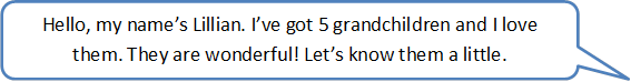 Hello, my name’s Lillian. I’ve got 5 grandchildren and I love them. They are wonderful! Let’s know them a little.