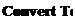 Text Box: Convert To 