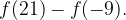 f (21)- f (-9).