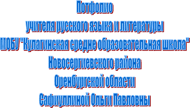 Потфолио
учителя русского языка и литературы
МОБУ "Кулагинская средне образовательная школа"
Новосергиевского района
Оренбургской области
Сафиуллиной Ольги Павловны