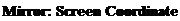 Text Box: Mirror: Screen Coordinates