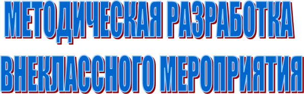 МЕТОДИЧЕСКАЯ РАЗРАБОТКА
 ВНЕКЛАССНОГО МЕРОПРИЯТИЯ
