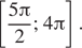 Описание:  левая квадратная скобка дробь: числитель: 5 Пи , знаменатель: 2 конец дроби ; 4 Пи правая квадратная скобка . 