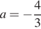 a= минус дробь: числитель: 4, знаменатель: 3 конец дроби 