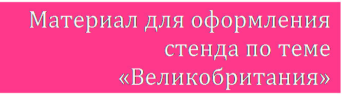 Надпись: Материал для оформления стенда по теме «Великобри-тания»