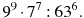 9^{9}\cdot7^{7}:63^{6}.