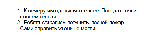 Text Box: 1.	К вечеру мы оделись потеплее. Погода стояла совсем тёплая.
2.	Ребята старались потушить лесной пожар. Сами справиться они не могли.
