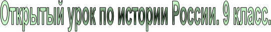 Открытый урок по истории России. 9 класс.
