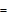 =