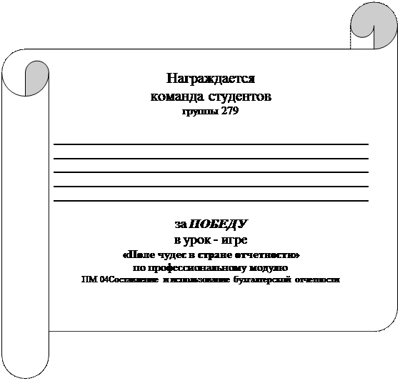 Горизонтальный свиток: Награждается 
команда студентов 
группы 279 







за ПОБЕДУ 
в урок - игре 
«Поле чудес в стране отчетности»
по профессиональному модулю 
ПМ 04Составление и использование бухгалтерской отчетности

