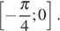  левая квадратная скобка минус дробь: числитель: Пи , знаменатель: 4 конец дроби ;0 правая квадратная скобка .