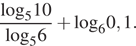  дробь: числитель: \log _510, знаменатель: \log _56 конец дроби плюс \log _60,1. 