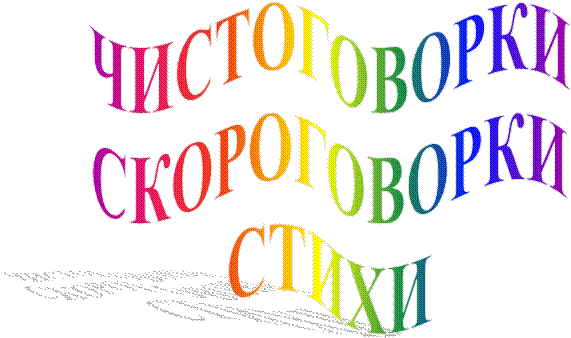 ЧИСТОГОВОРКИ
СКОРОГОВОРКИ
СТИХИ
