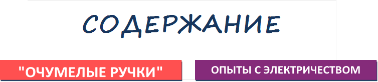 СОДЕРЖАНИЕ,"ОЧУМЕЛЫЕ РУЧКИ" 

,ОПЫТЫ С ЭЛЕКТРИЧЕСТВОМ

