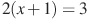 2(x+1)=3