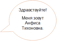 Здравствуйте!
Меня зовут Анфиса Тихоновна.
