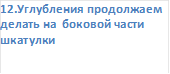 12.Углубления продолжаем делать на  боковой части шкатулки