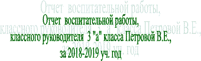 Отчет  воспитательной работы,
классного руководителя  3 "а" класса Петровой В.Е.,
за 2018-2019 уч. год
