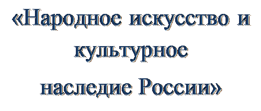 Надпись: «Народное искусство и культурное 
наследие России»
