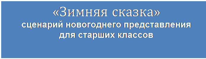 Надпись: «Зимняя сказка»
сценарий новогоднего представления
для старших классов

