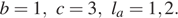 b=1, c=3, l_a=1,2.