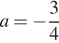 a= минус дробь: чис­ли­тель: 3, зна­ме­на­тель: 4 конец дроби 