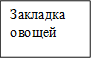 Закладка овощей