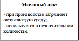 Масляный лак:
- при производстве загрязняет окружающую среду;                                - используется в незначительном количестве.
