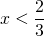 \[x < \frac{2}{3}\]