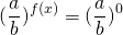 \[{(\frac{a}{b})^{f(x)}} = {(\frac{a}{b})^0}\]