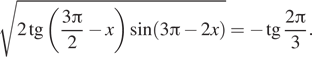  корень из 2 тангенс левая круглая скобка дробь: числитель: 3 Пи , знаменатель: 2 конец дроби минус x правая круглая скобка синус левая круглая скобка 3 Пи минус 2x правая круглая скобка = минус тангенс дробь: числитель: 2 Пи , знаменатель: 3 конец дроби . 