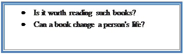 Надпись: •	Is it worth reading such books?
•	Can a book change a person's life?
