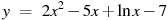 y~=~2x^2-5x+\ln x-7