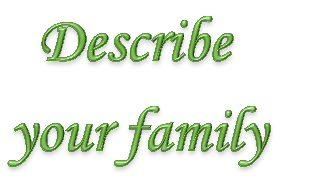   Describe 
your family
