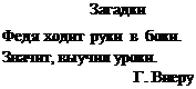 Надпись: Загадки
Федя ходит руки в боки. Значит, выучил уроки.
Г. Виеру
