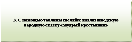 Надпись:                                 
3. С помощью таблицы сделайте анализ шведскую народную сказку «Мудрый крестьянин»

      
                                           
      

         


          

