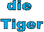 die 
Tiger