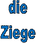 die 
Ziege 