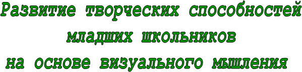 Развитие творческих способностей
младших школьников
на основе визуального мышления 