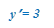y¢ = 3

