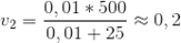http://latex.codecogs.com/gif.latex?v_2%3D%5Cfrac%7B0%2C01*500%7D%7B0%2C01&plus;25%7D%5Capprox%200%2C2